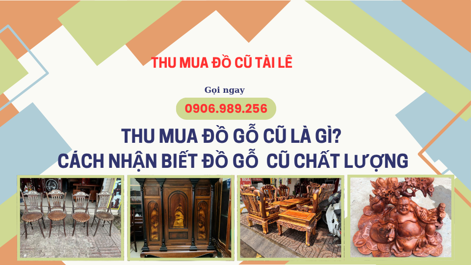 Thu mua đồ gỗ cũ là gì? Cách nhận biết đồ gỗ cũ chất lượng
